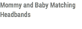 Mommy and Baby Matching Headbands
